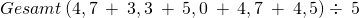 \[ Gesamt\left(4,7\:+\:3,3\:+\:5,0\:+\:4,7\:+\:4,5\right)\div \:5 \]