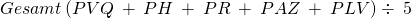 \[ Gesamt\left(PVQ\:+\:PH\:+\:PR\:+\:PAZ\:+\:PLV\right)\div \:5 \]