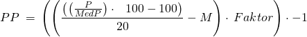 \[ PP\:=\:\left(\left(\frac{\left(\left(\frac{P}{MedP}\right)\cdot \:\:\:100-100\right)}{20}-M\right)\cdot \:Faktor\right)\cdot -1 \]