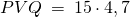 \[ PVQ\:=\:15\cdot 4,7 \]